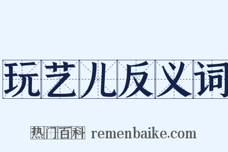 玩艺儿反义词是什么意思的图片